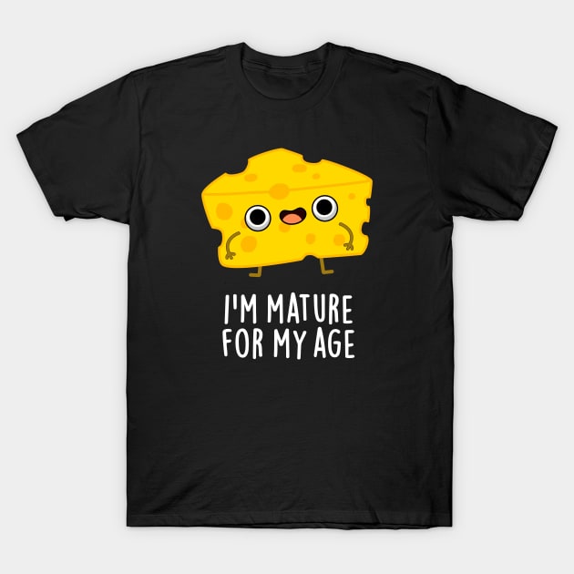 I'm Mature For My Age Funny Cheese Pun T-Shirt by punnybone